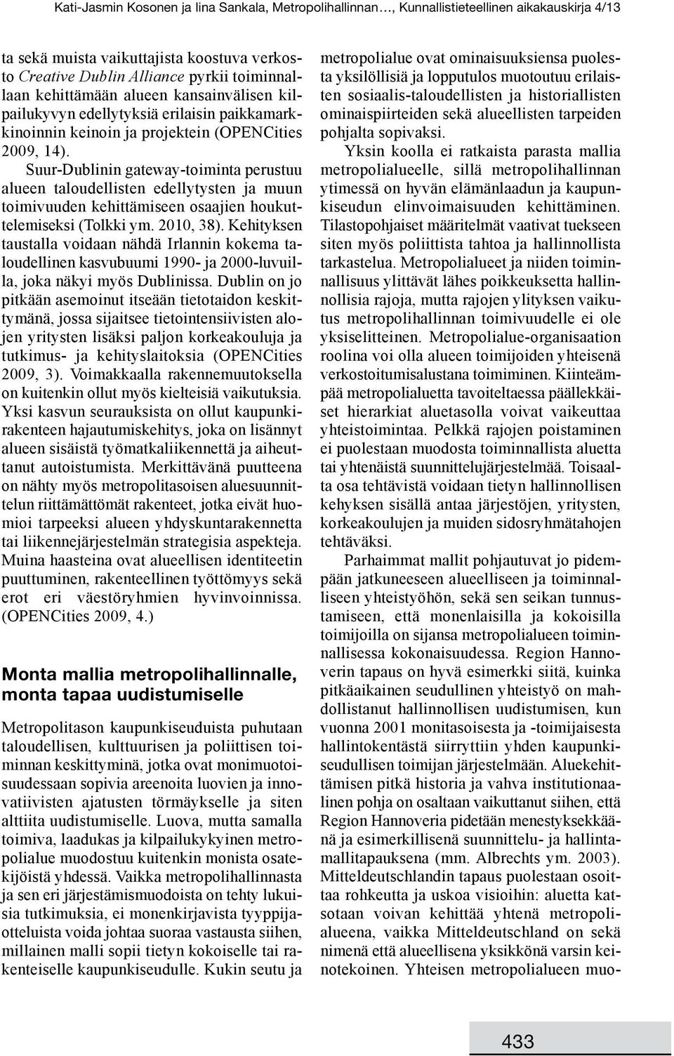 Kehityksen taustalla voidaan nähdä Irlannin kokema taloudellinen kasvubuumi 1990- ja 2000-luvuilla, joka näkyi myös Dublinissa.