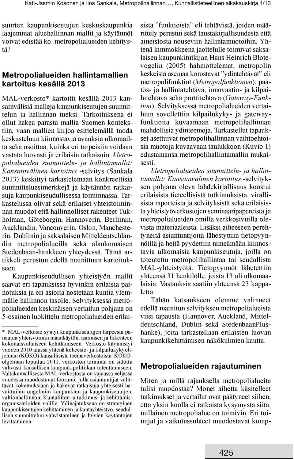 Verkosto käynnistyi vuoden 2010 alussa yhtenä koheesio- ja kilpailukykyohjelman (KOKO) kansallisista teemaverkostoista.