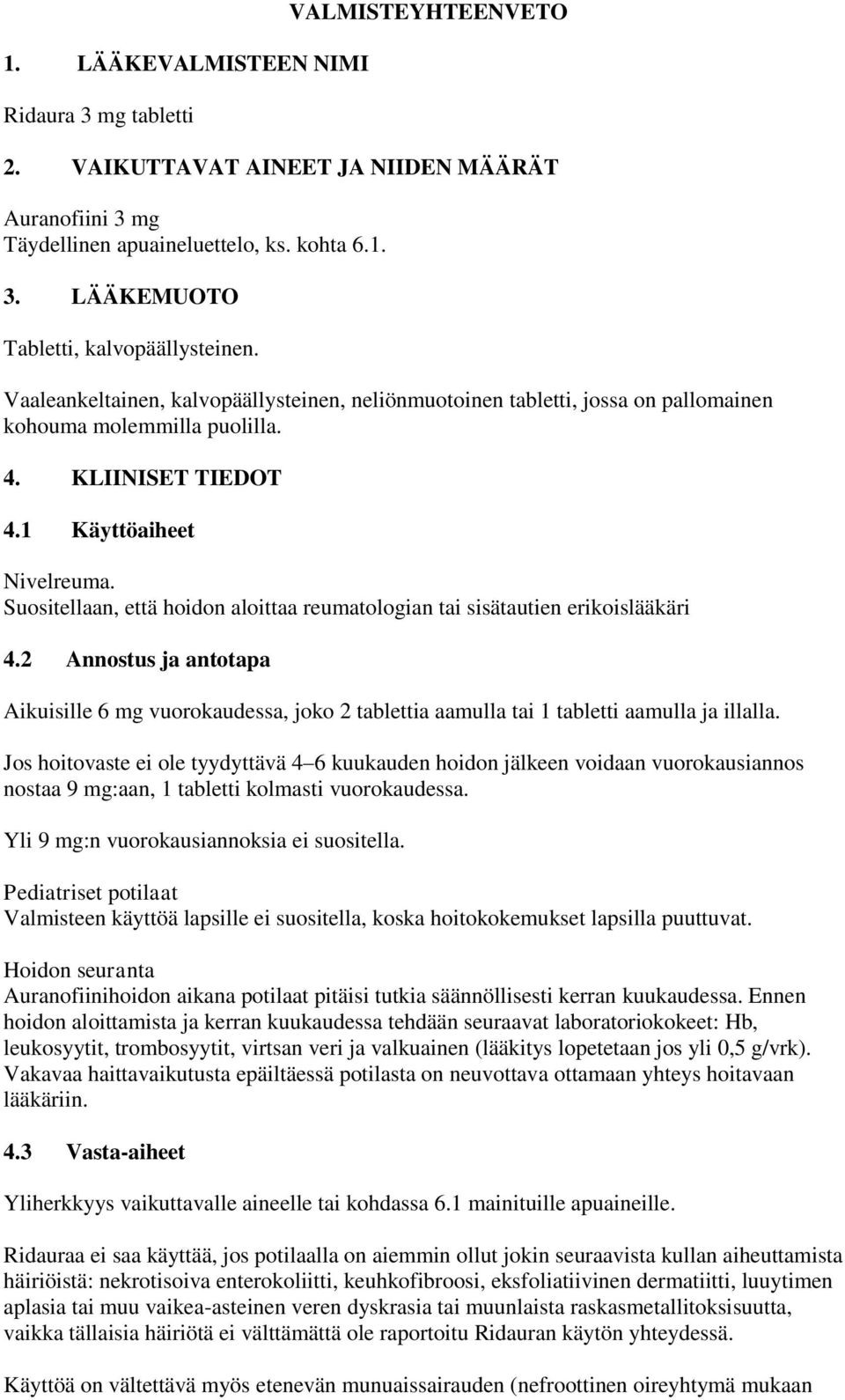 Suositellaan, että hoidon aloittaa reumatologian tai sisätautien erikoislääkäri 4.2 Annostus ja antotapa Aikuisille 6 mg vuorokaudessa, joko 2 tablettia aamulla tai 1 tabletti aamulla ja illalla.