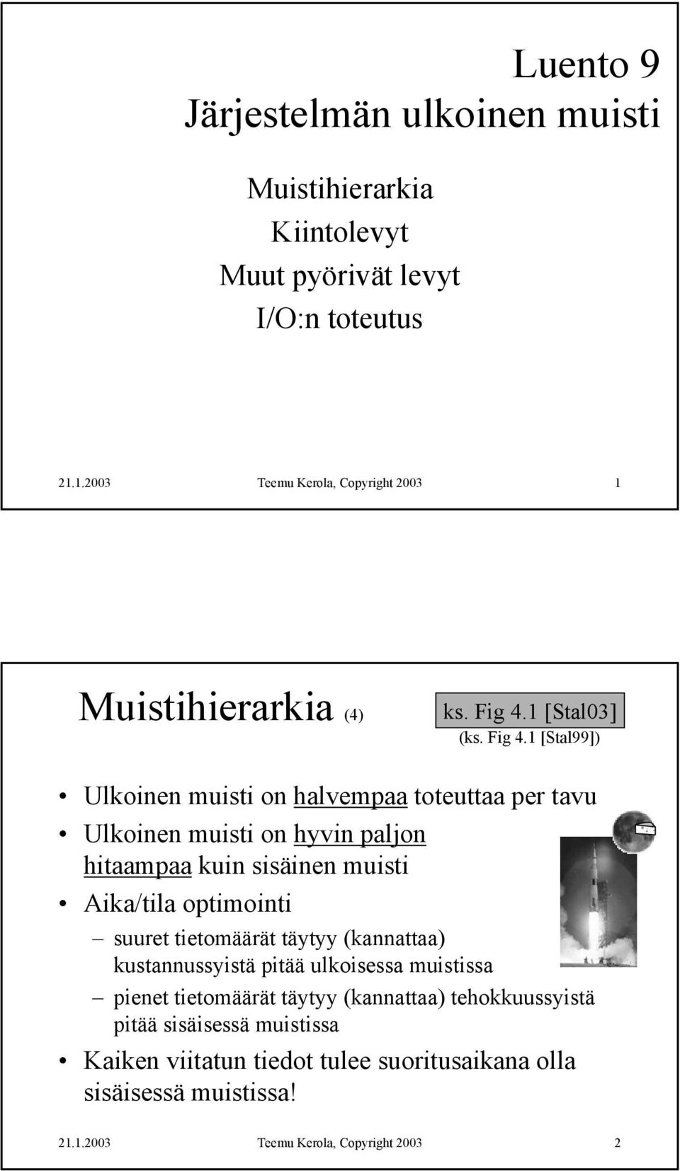 1 [Stal99]) Ulkoinen muisti on halvempaa toteuttaa per tavu Ulkoinen muisti on hyvin paljon hitaampaa kuin sisäinen muisti Aika/tila