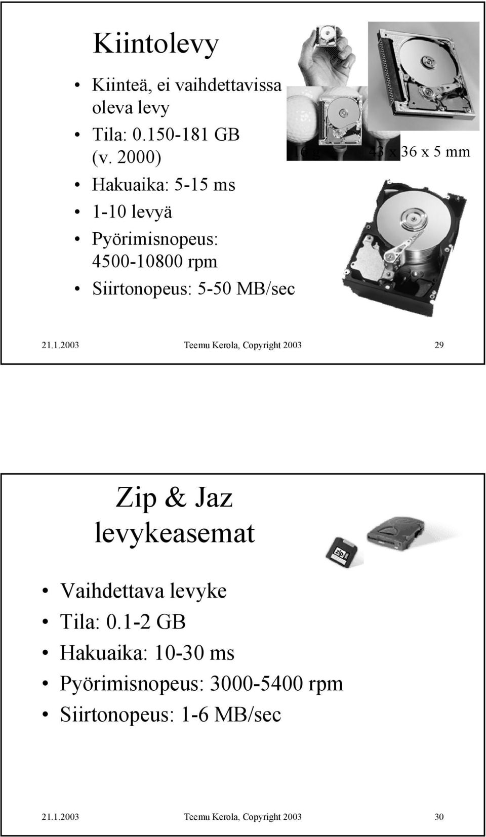 x 5 mm Siirtonopeus: 5-50 MB/sec 29 Zip & Jaz levykeasemat Vaihdettava levyke