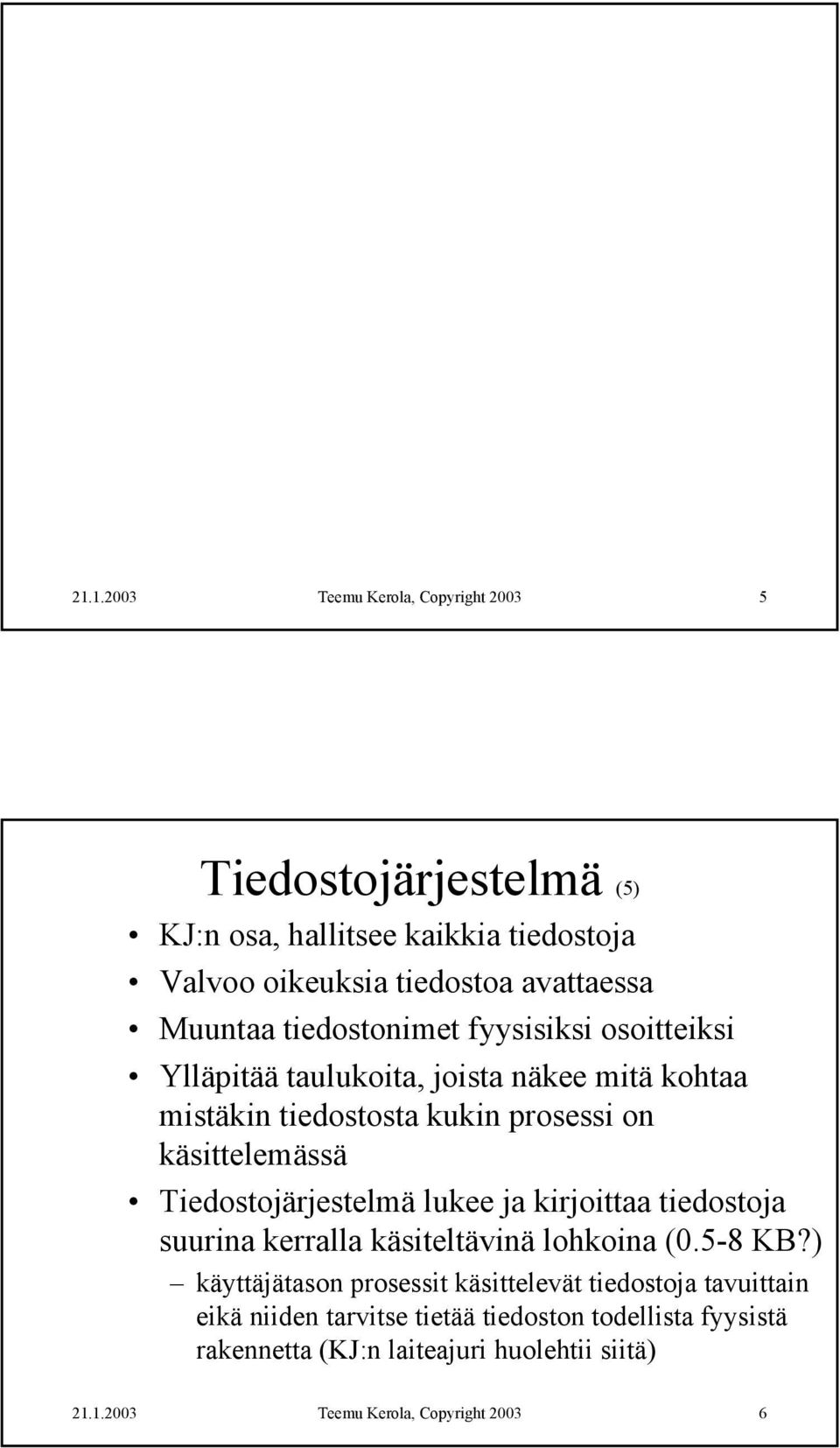 Tiedostojärjestelmä lukee ja kirjoittaa tiedostoja suurina kerralla käsiteltävinä ina (0.5-8 KB?