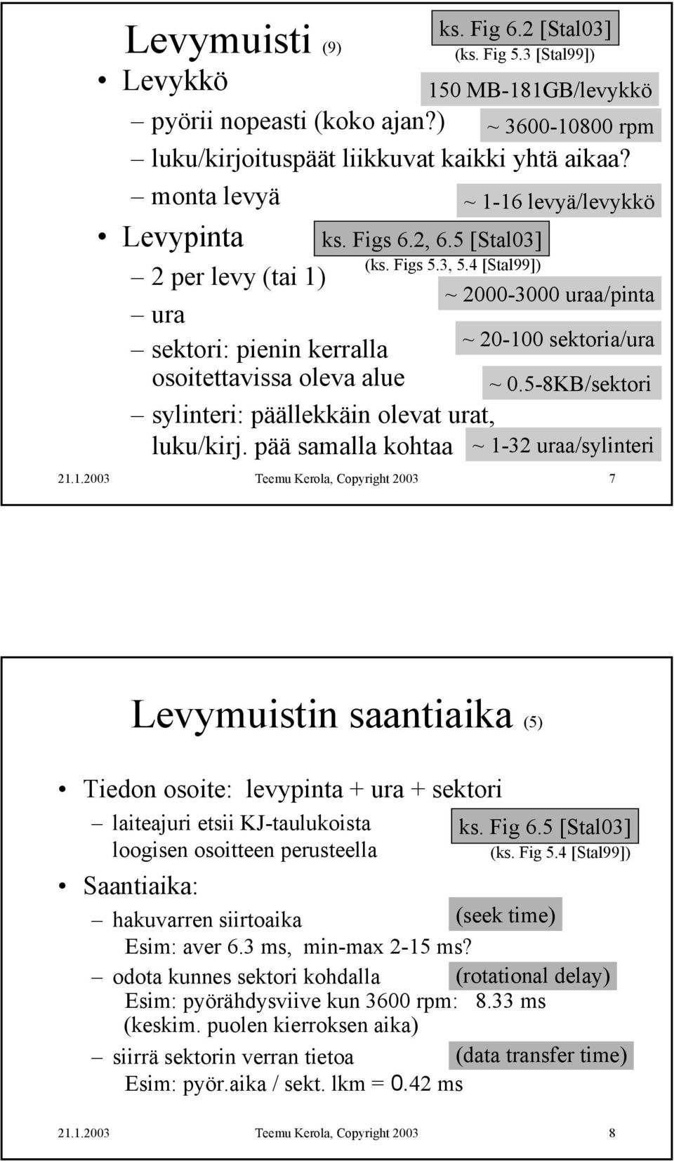 4 [Stal99]) 2 per levy (tai 1) ~ 2000-3000 uraa/pinta ura ~ 20-100 sektoria/ura sektori: pienin kerralla osoitettavissa oleva alue ~ 0.5-8KB/sektori sylinteri: päällekkäin olevat urat, luku/kirj.