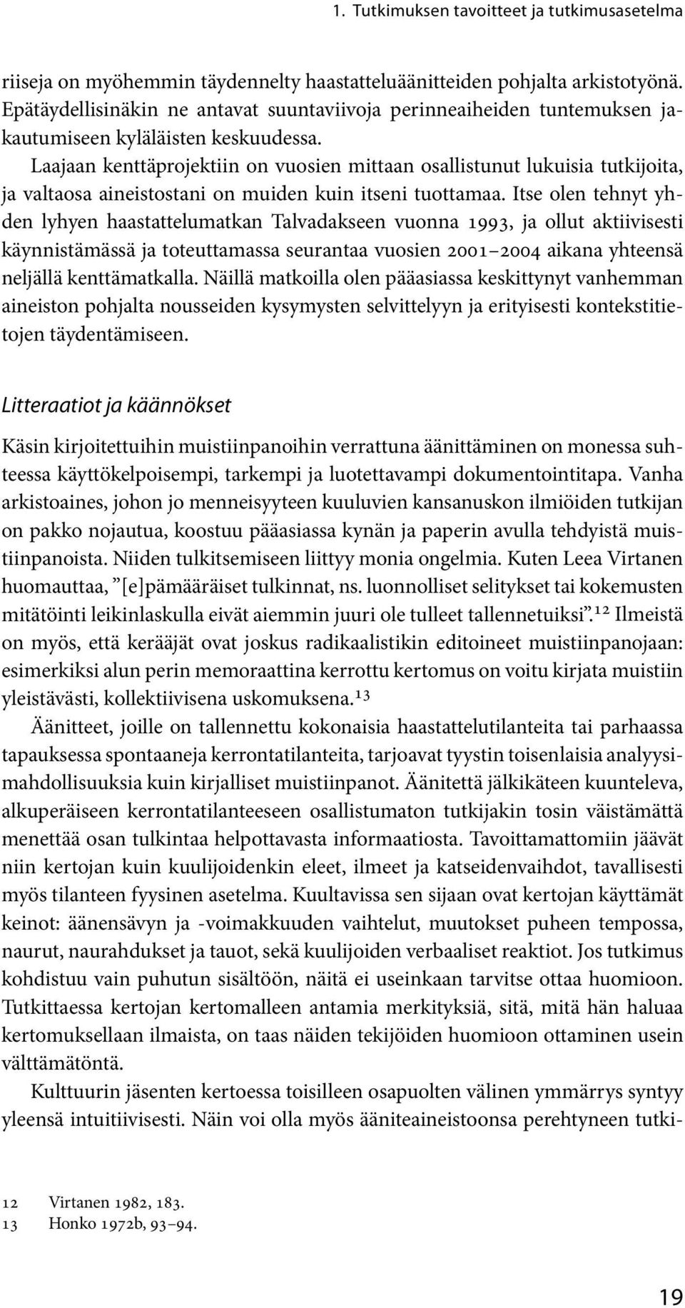 Laajaan kenttäprojektiin on vuosien mittaan osallistunut lukuisia tutkijoita, ja valtaosa aineistostani on muiden kuin itseni tuottamaa.