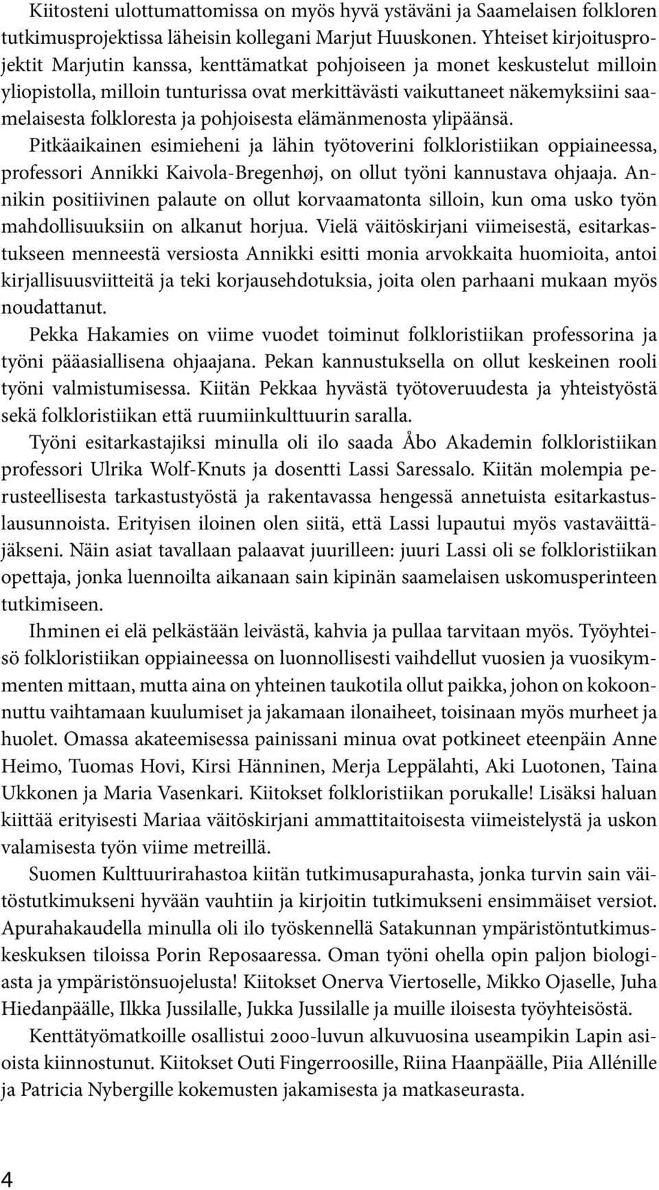 folkloresta ja pohjoisesta elämänmenosta ylipäänsä. Pitkäaikainen esimieheni ja lähin työtoverini folkloristiikan oppiaineessa, professori Annikki Kaivola-Bregenhøj, on ollut työni kannustava ohjaaja.