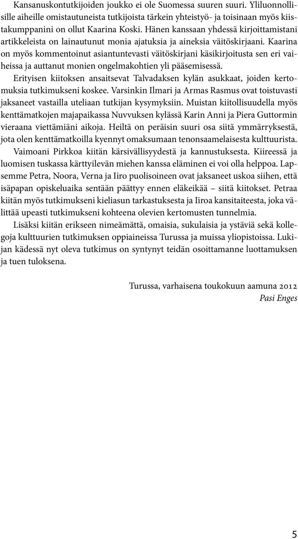 Kaarina on myös kommentoinut asiantuntevasti väitöskirjani käsikirjoitusta sen eri vaiheissa ja auttanut monien ongelmakohtien yli pääsemisessä.