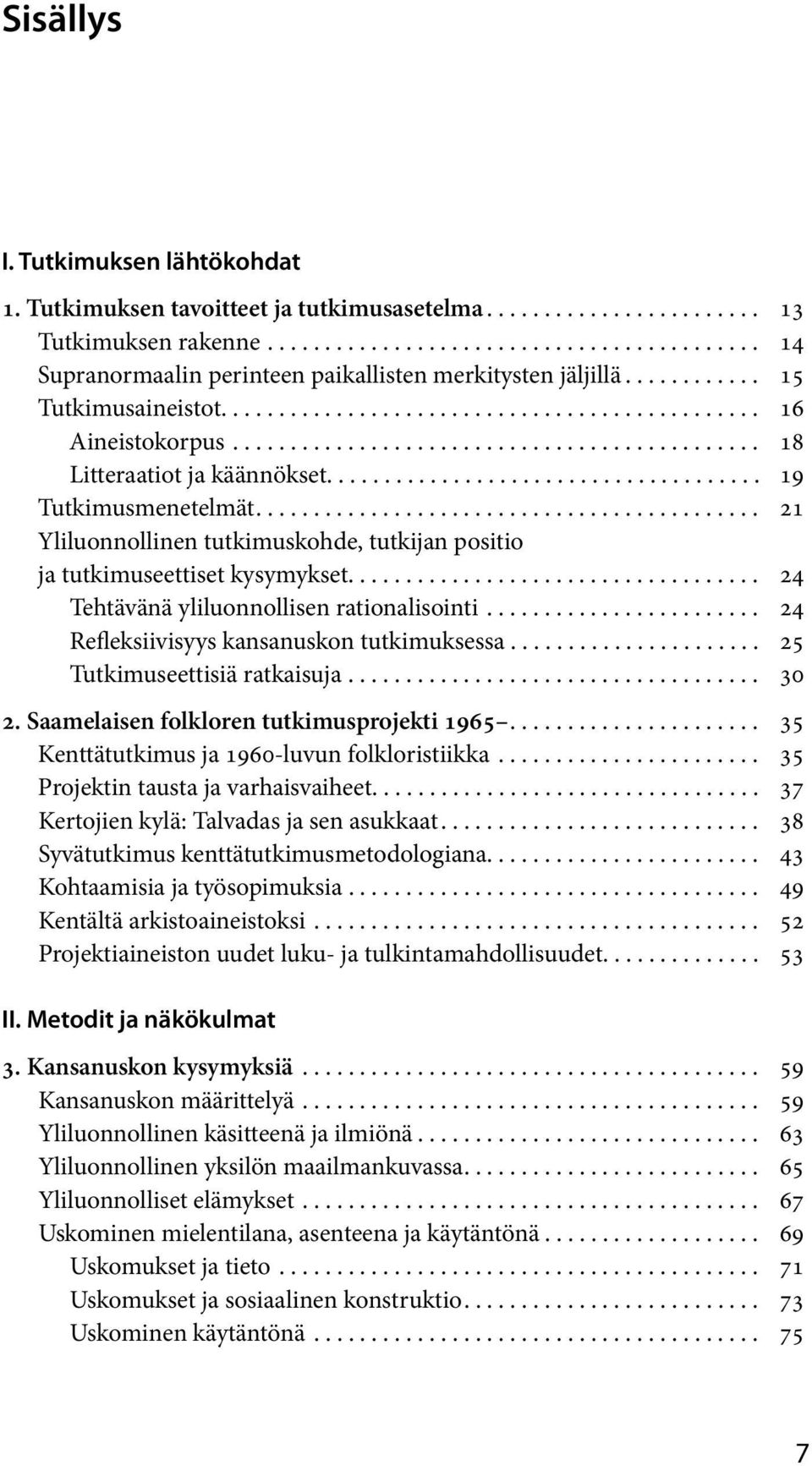 ........................................... 21 Yliluonnollinen tutkimuskohde, tutkijan positio ja tutkimuseettiset kysymykset.................................... 24 Tehtävänä yliluonnollisen rationalisointi.