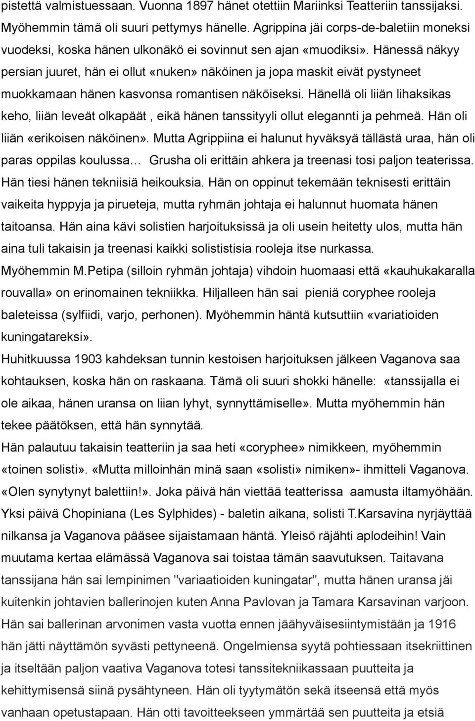 Hänessä näkyy persian juuret, hän ei ollut «nuken» näköinen ja jopa maskit eivät pystyneet muokkamaan hänen kasvonsa romantisen näköiseksi.