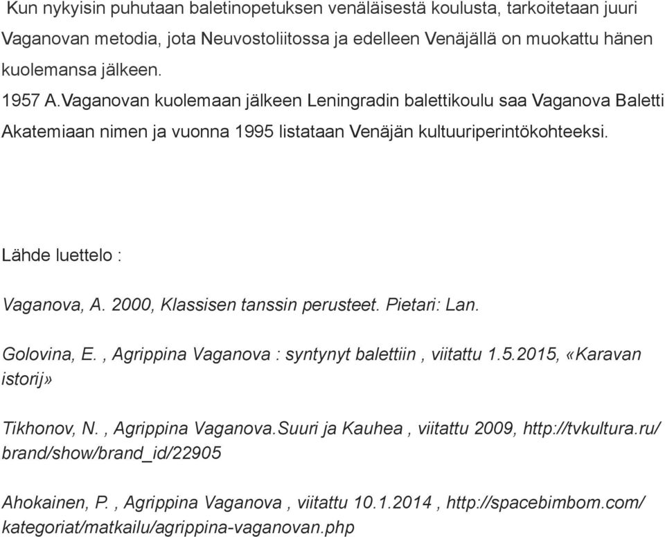 2000, Klassisen tanssin perusteet. Pietari: Lan. Golovina, E., Agrippina Vaganova : syntynyt balettiin, viitattu 1.5.2015, «Karavan istorij» Tikhonov, N., Agrippina Vaganova.Suuri ja Kauhea, viitattu 2009, http://tvkultura.