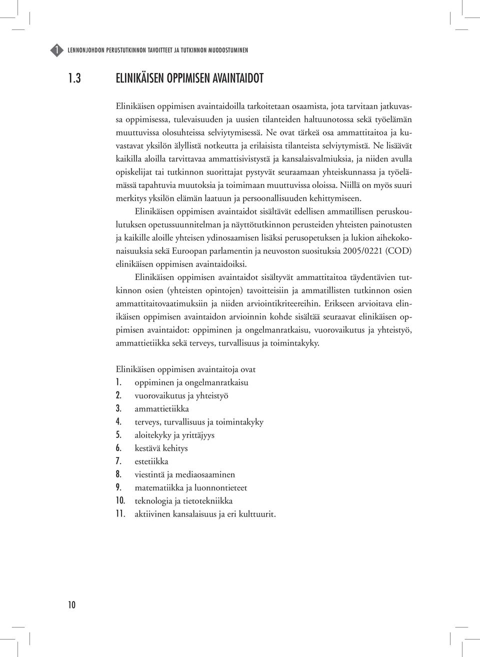 työelämän muuttuvissa olosuhteissa selviytymisessä. Ne ovat tärkeä osa ammattitaitoa ja kuvastavat yksilön älyllistä notkeutta ja erilaisista tilanteista selviytymistä.