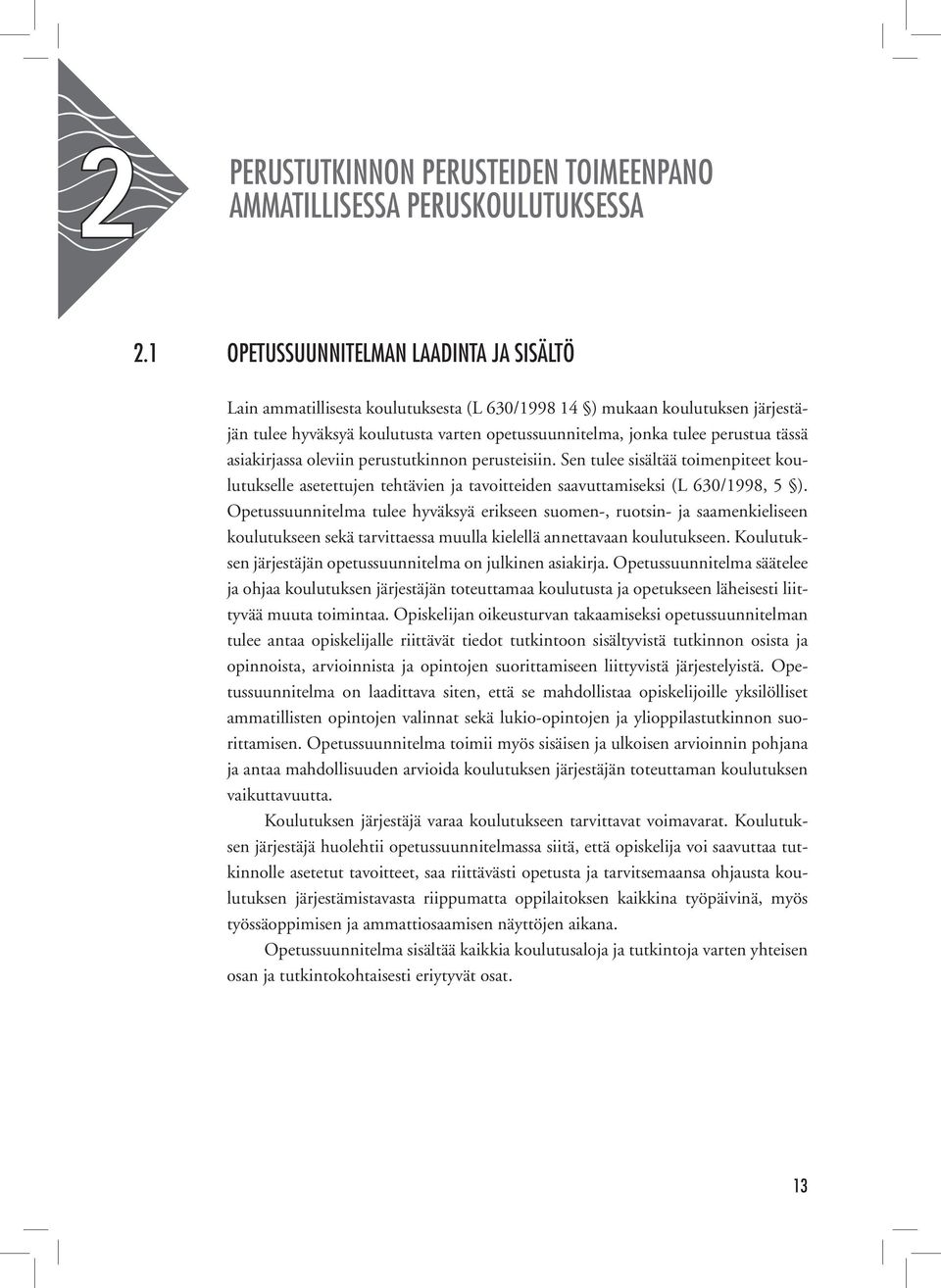 tässä asiakirjassa oleviin perustutkinnon perusteisiin. Sen tulee sisältää toimenpiteet koulutukselle asetettujen tehtävien ja tavoitteiden saavuttamiseksi (L 630/1998, 5 ).