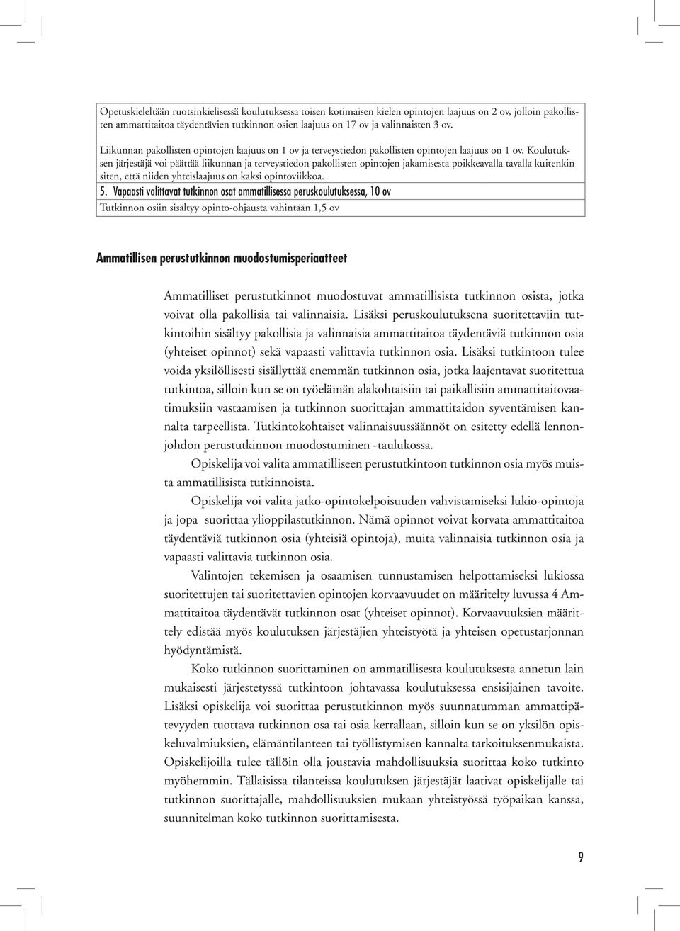 Koulutuksen järjestäjä voi päättää liikunnan ja terveystiedon pakollisten opintojen jakamisesta poikkeavalla tavalla kuitenkin siten, että niiden yhteislaajuus on kaksi opintoviikkoa. 5.