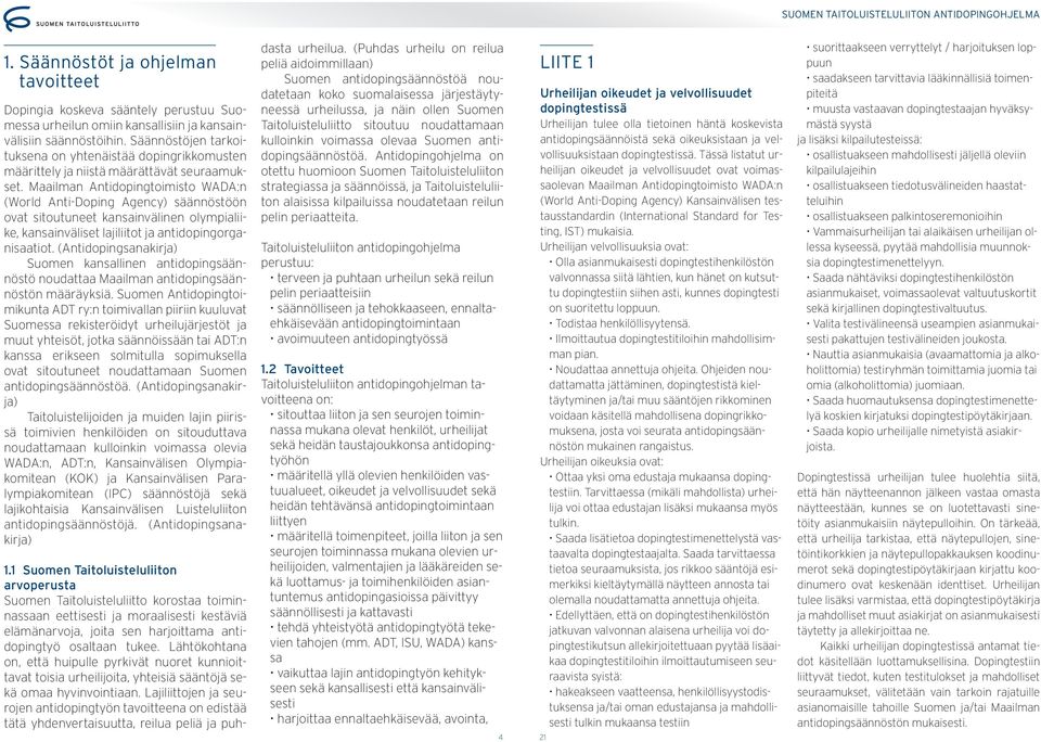 Maailman Antidoping toimisto WADA:n (World Anti-Doping Agency) säännöstöön ovat sitoutuneet kansainvälinen olympialiike, kansainväliset lajiliitot ja antidopingorganisaatiot.