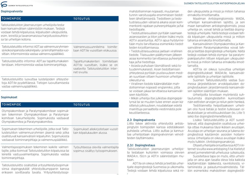 Informoinnista vastaa valmennuspäällikkö. Taitoluisteluliitto informoi ADT:aa tapahtumakalenteristaan. Informoinnista vastaa toiminnanjohtaja.