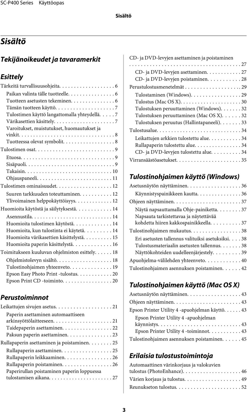 .. 9 Sisäpuoli... 9 Takaisin... 10 Ohjauspaneeli... 11 Tulostimen ominaisuudet... 12 Suuren tarkkuuden toteuttaminen... 12 Ylivoimainen helppokäyttöisyys... 12 Huomioita käytöstä ja säilytyksestä.