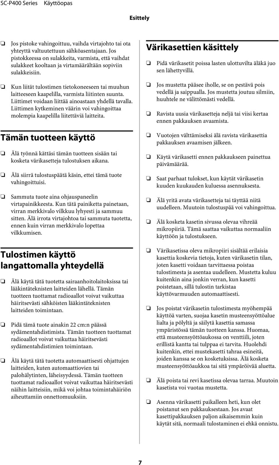 Värikasettien käsittely Pidä värikasetit poissa lasten ulottuvilta äläkä juo sen lähettyvillä. Kun liität tulostimen tietokoneeseen tai muuhun laitteeseen kaapelilla, varmista liitinten suunta.