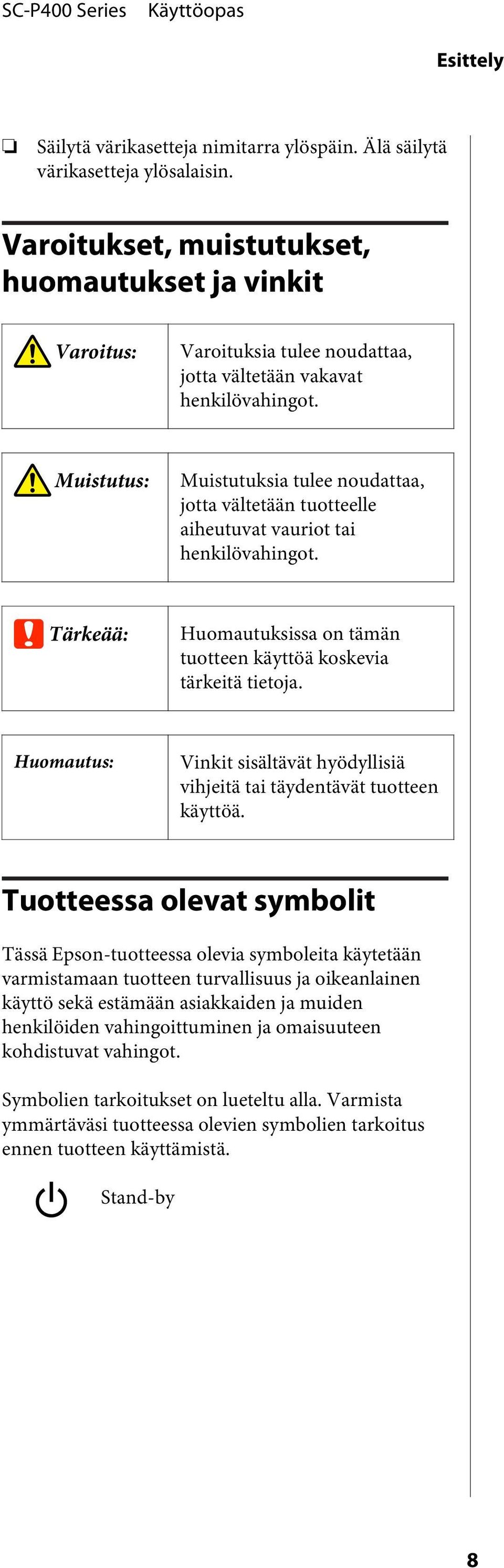 Muistutus: Muistutuksia tulee noudattaa, jotta vältetään tuotteelle aiheutuvat vauriot tai henkilövahingot. c Tärkeää: Huomautuksissa on tämän tuotteen käyttöä koskevia tärkeitä tietoja.