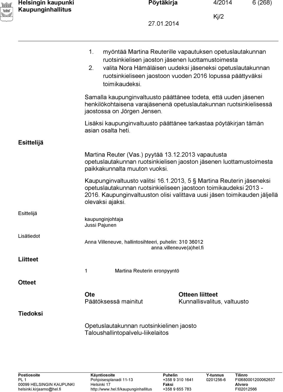 Samalla kaupunginvaltuusto päättänee todeta, että uuden jäsenen henkilökohtaisena varajäsenenä opetuslautakunnan ruotsinkielisessä jaostossa on Jörgen Jensen.