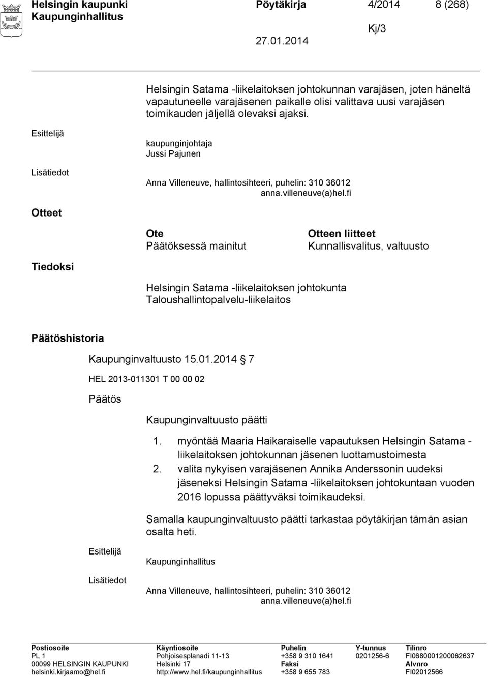 fi Otteet Ote Päätöksessä mainitut Otteen liitteet Kunnallisvalitus, valtuusto Tiedoksi Helsingin Satama -liikelaitoksen johtokunta Taloushallintopalvelu-liikelaitos Päätöshistoria Kaupunginvaltuusto