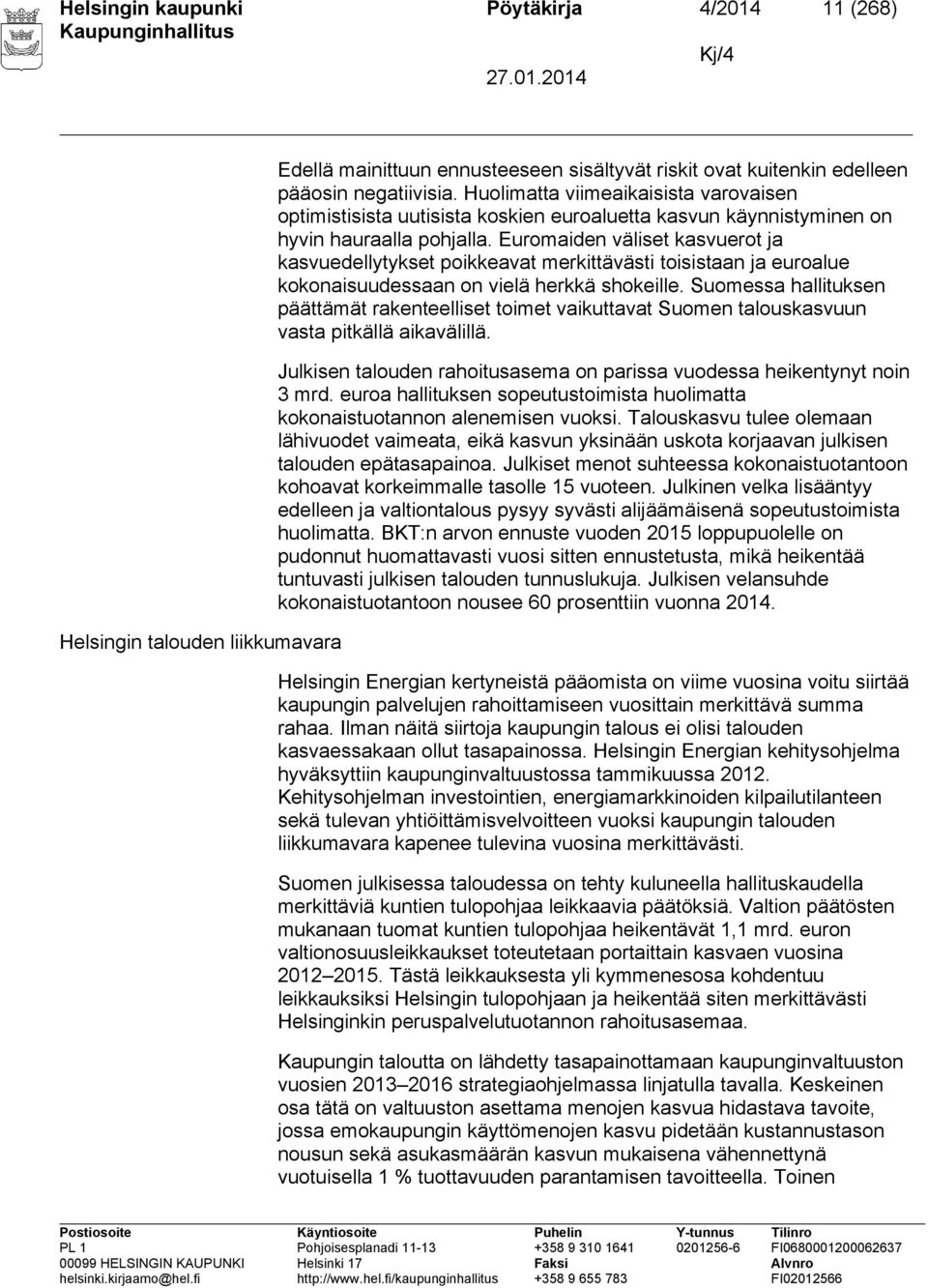 Euromaiden väliset kasvuerot ja kasvuedellytykset poikkeavat merkittävästi toisistaan ja euroalue kokonaisuudessaan on vielä herkkä shokeille.