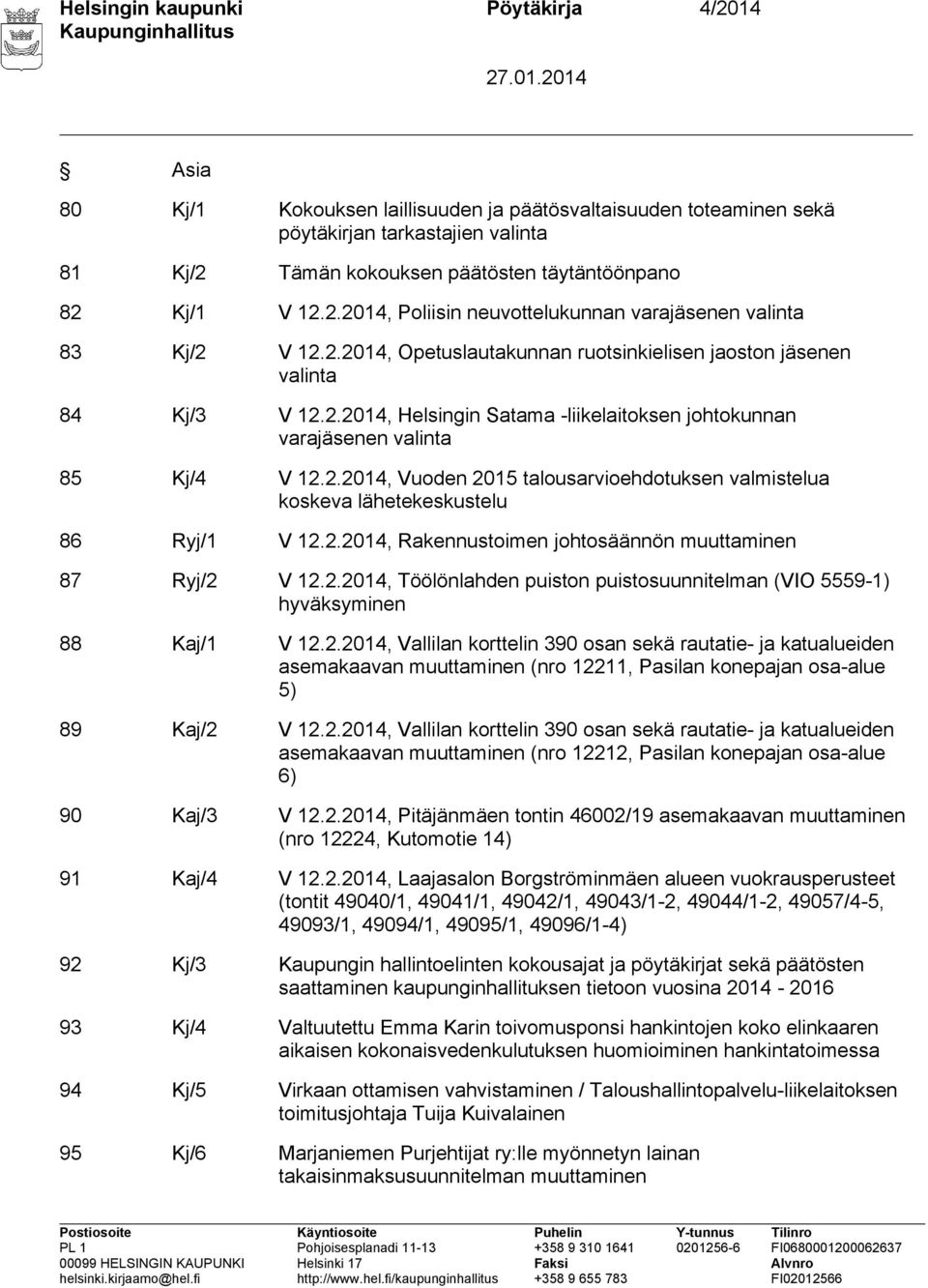 2.2014, Vuoden 2015 talousarvioehdotuksen valmistelua koskeva lähetekeskustelu 86 Ryj/1 V 12.2.2014, Rakennustoimen johtosäännön muuttaminen 87 Ryj/2 V 12.2.2014, Töölönlahden puiston puistosuunnitelman (VIO 5559-1) hyväksyminen 88 Kaj/1 V 12.