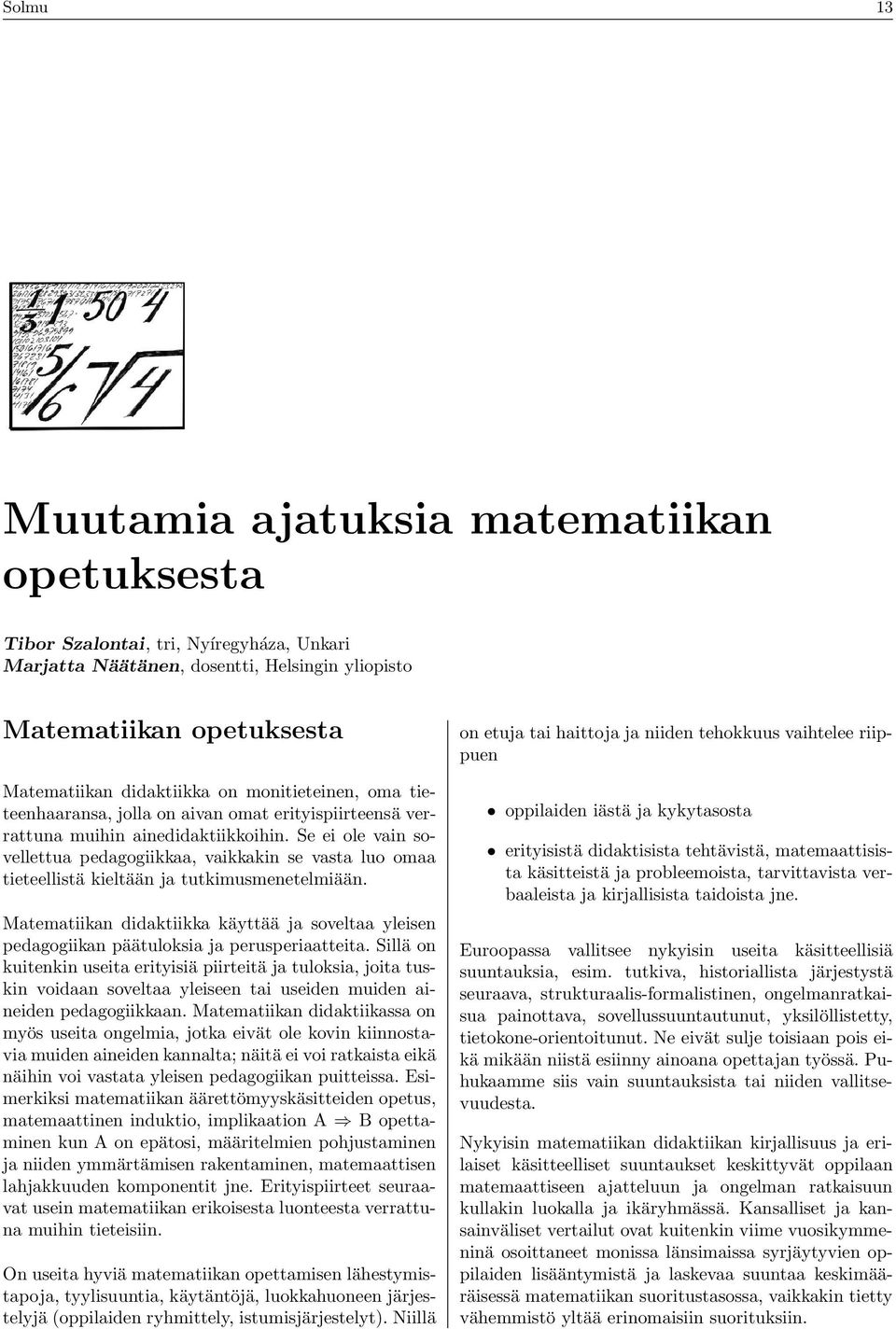 Se ei ole vain sovellettua pedagogiikkaa, vaikkakin se vasta luo omaa tieteellistä kieltään ja tutkimusmenetelmiään.