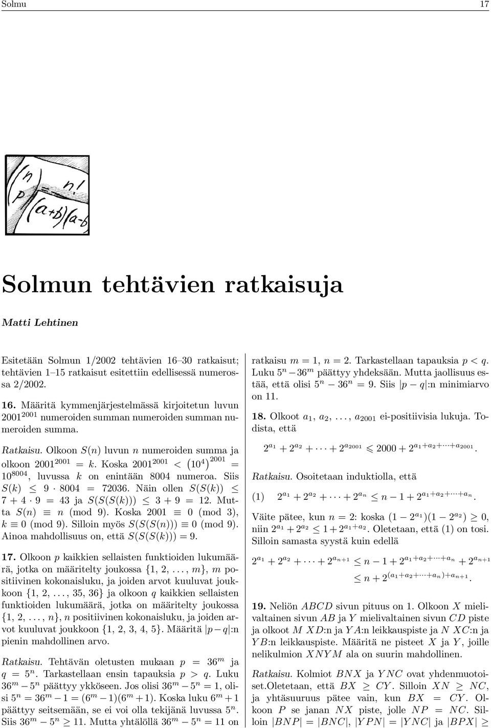 Näin ollen S(S(k)) 7 + 4 9 = 43 ja S(S(S(k))) 3 + 9 = 12. Mutta S(n) n (mod 9). Koska 2001 0 (mod 3), k 0 (mod 9). Silloin myös S(S(S(n))) 0 (mod 9). Ainoa mahdollisuus on, että S(S(S(k))) = 9. 17.