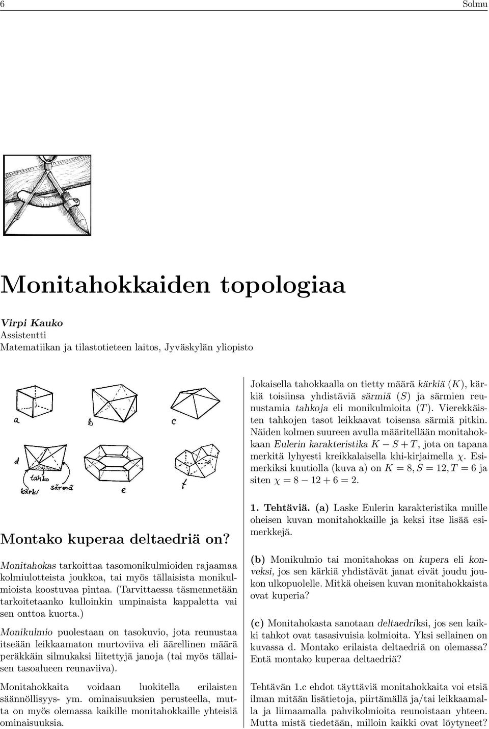 Näiden kolmen suureen avulla määritellään monitahokkaan Eulerin karakteristika K S + T, jota on tapana merkitä lyhyesti kreikkalaisella khi-kirjaimella χ.