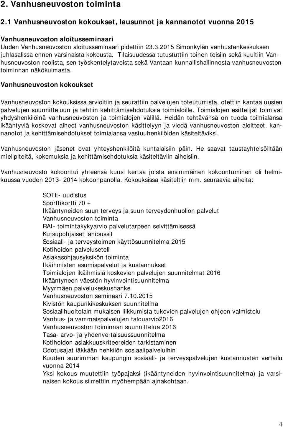 Tilaisuudessa tutustuttiin toinen toisiin sekä kuultiin Vanhusneuvoston roolista, sen työskentelytavoista sekä Vantaan kunnallishallinnosta vanhusneuvoston toiminnan näkökulmasta.