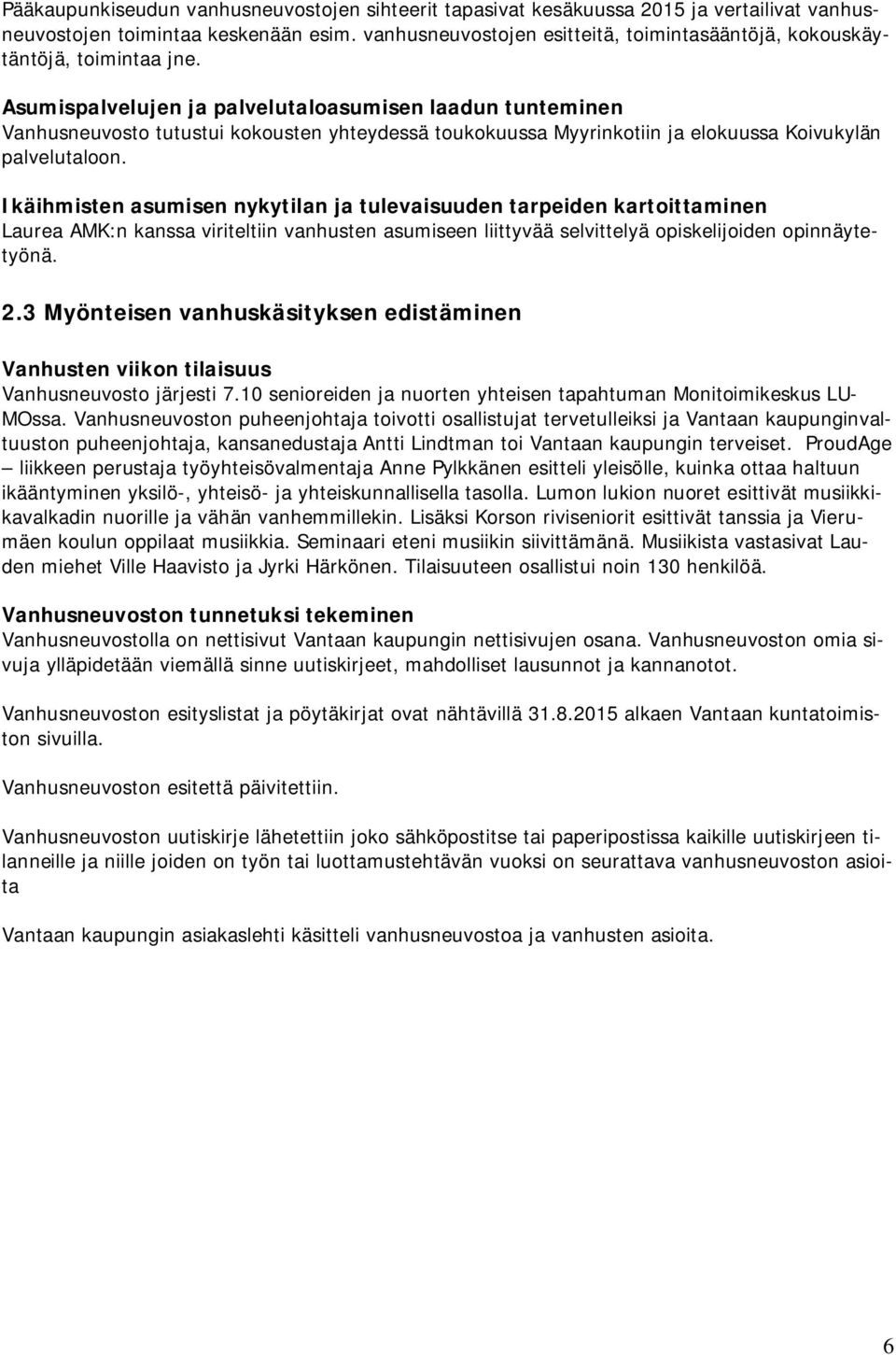 Asumispalvelujen ja palvelutaloasumisen laadun tunteminen Vanhusneuvosto tutustui kokousten yhteydessä toukokuussa Myyrinkotiin ja elokuussa Koivukylän palvelutaloon.