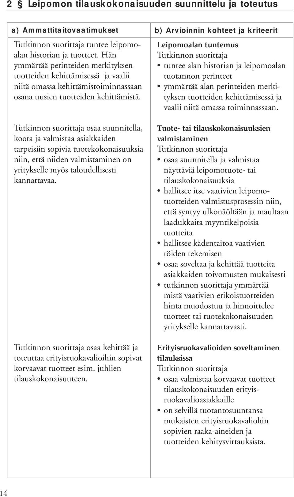 osaa suunnitella, koota ja valmistaa asiakkaiden tarpeisiin sopivia tuotekokonaisuuksia niin, että niiden valmistaminen on yritykselle myös taloudellisesti kannattavaa.