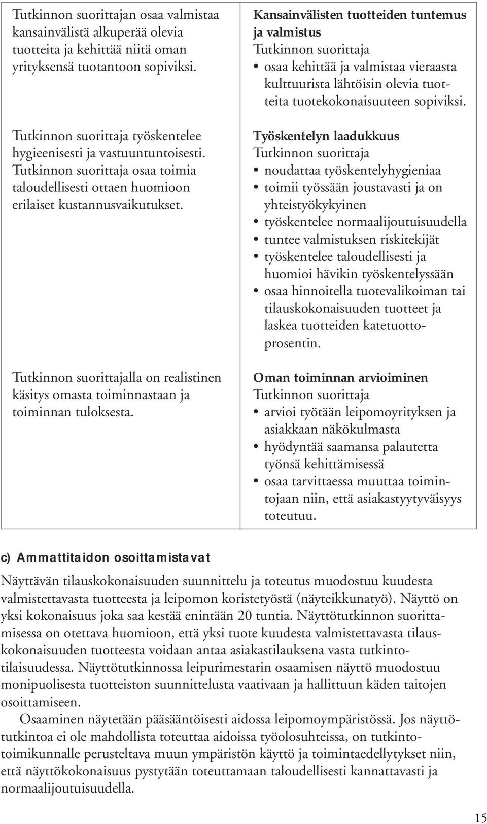 Kansainvälisten tuotteiden tuntemus ja valmistus osaa kehittää ja valmistaa vieraasta kulttuurista lähtöisin olevia tuotteita tuotekokonaisuuteen sopiviksi.