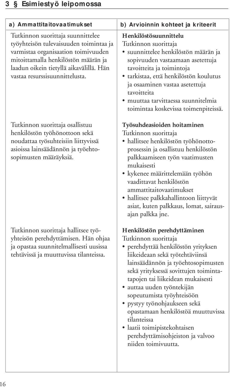 hallitsee työyhteisön perehdyttämisen. Hän ohjaa ja opastaa suunnitelmallisesti uusissa tehtävissä ja muuttuvissa tilanteissa.