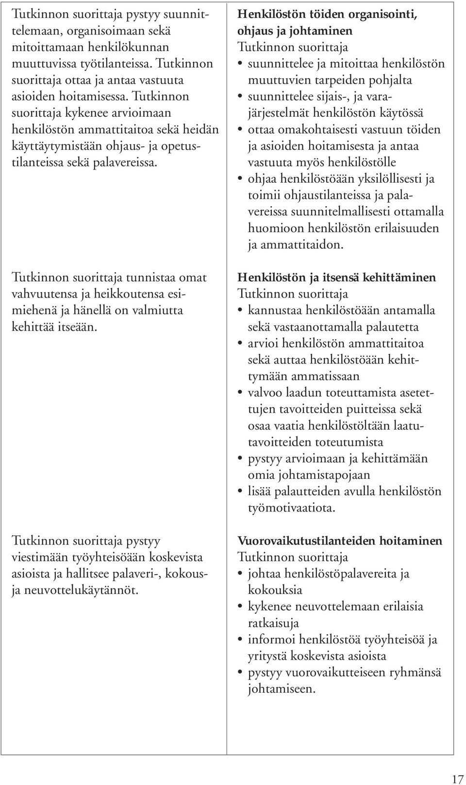 tunnistaa omat vahvuutensa ja heikkoutensa esimiehenä ja hänellä on valmiutta kehittää itseään.