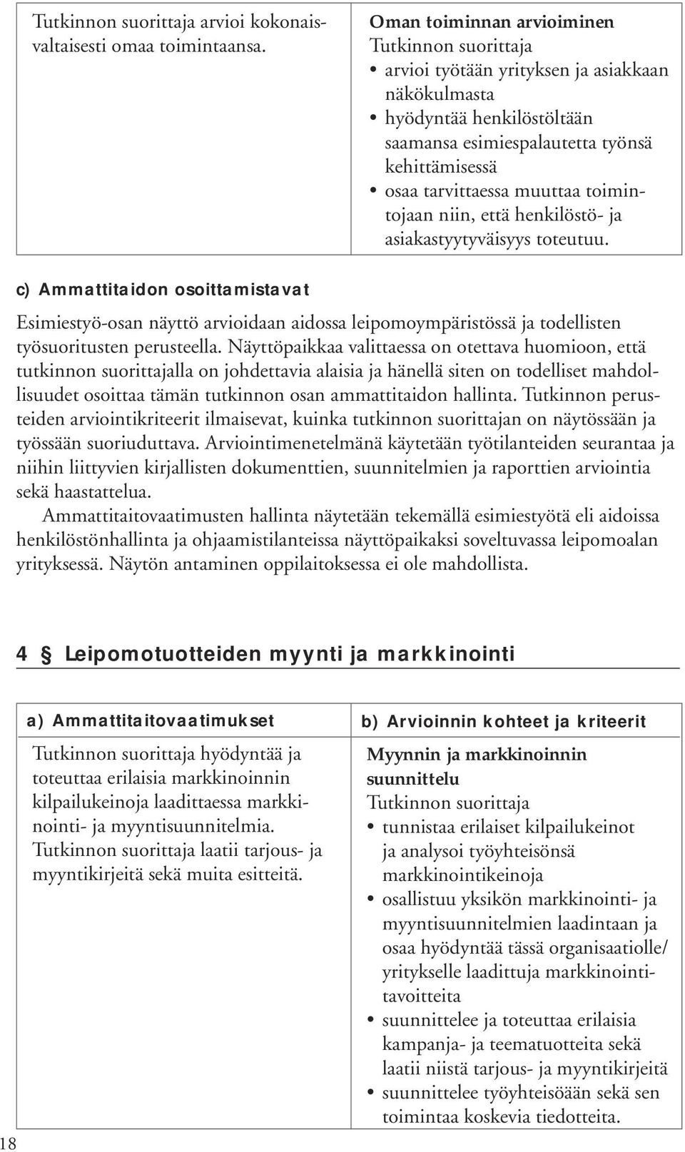 että henkilöstö- ja asiakastyytyväisyys toteutuu. c) Ammattitaidon osoittamistavat Esimiestyö-osan näyttö arvioidaan aidossa leipomoympäristössä ja todellisten työsuoritusten perusteella.