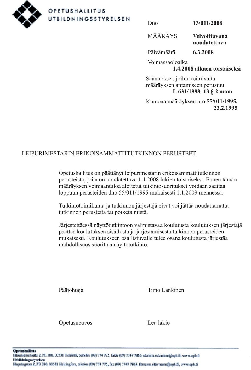 4.2008 lukien toistaiseksi. Ennen tämän määräyksen voimaantuloa aloitetut tutkintosuoritukset voidaan saattaa loppuun perusteiden dno 55/011/1995 mukaisesti 1.1.2009 mennessä.