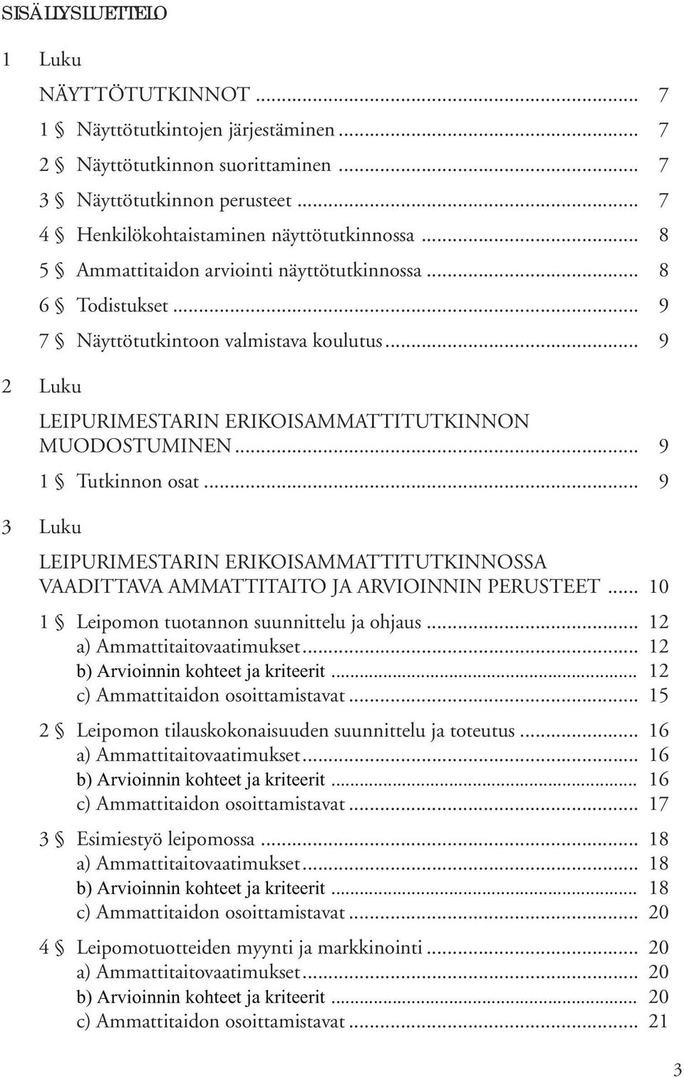 .. 9 3 Luku LEIPURIMESTARIN ERIKOISAMMATTITUTKINNOSSA VAADITTAVA AMMATTITAITO JA ARVIOINNIN PERUSTEET... 10 1 Leipomon tuotannon suunnittelu ja ohjaus... 12 a) Ammattitaitovaatimukset.