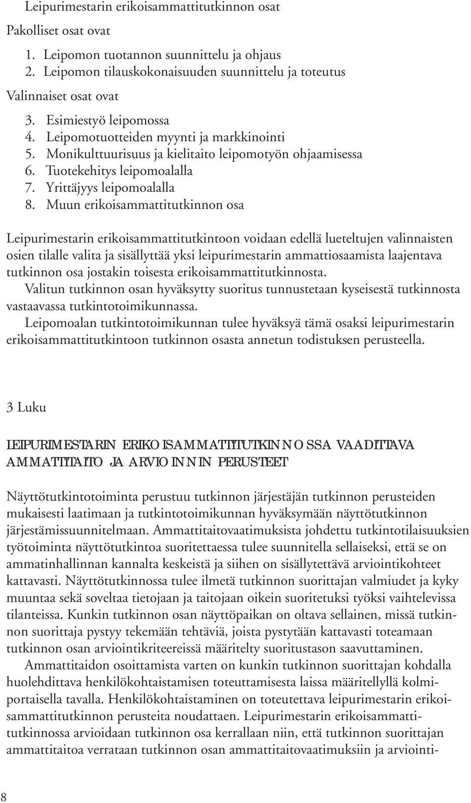 Muun erikoisammattitutkinnon osa Leipurimestarin erikoisammattitutkintoon voidaan edellä lueteltujen valinnaisten osien tilalle valita ja sisällyttää yksi leipurimestarin ammattiosaamista laajentava