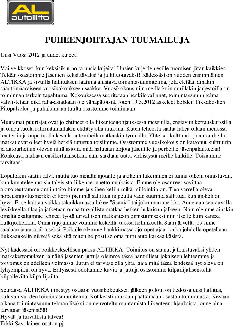 Kädessäsi on vuoden ensimmäinen ALTIKKA ja sivuilla hallituksen laatima alustava toimintasuunnitelma, jota eletään ainakin sääntömääräiseen vuosikokoukseen saakka.