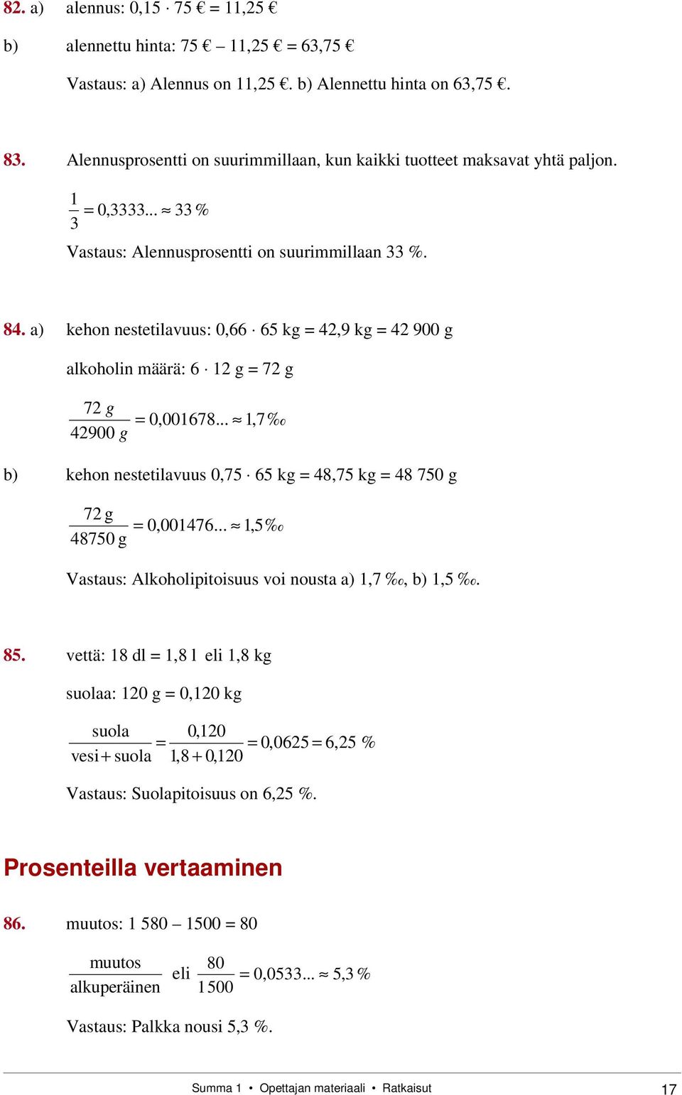 .. 1,7 b) kehon nestetilavuus 0,75 65 kg 8,75 kg 8 750 g 7 g 8750 g 0,00176... 1,5 Vastaus: Alkoholipitoisuus voi nousta a) 1,7, b) 1,5. 85.