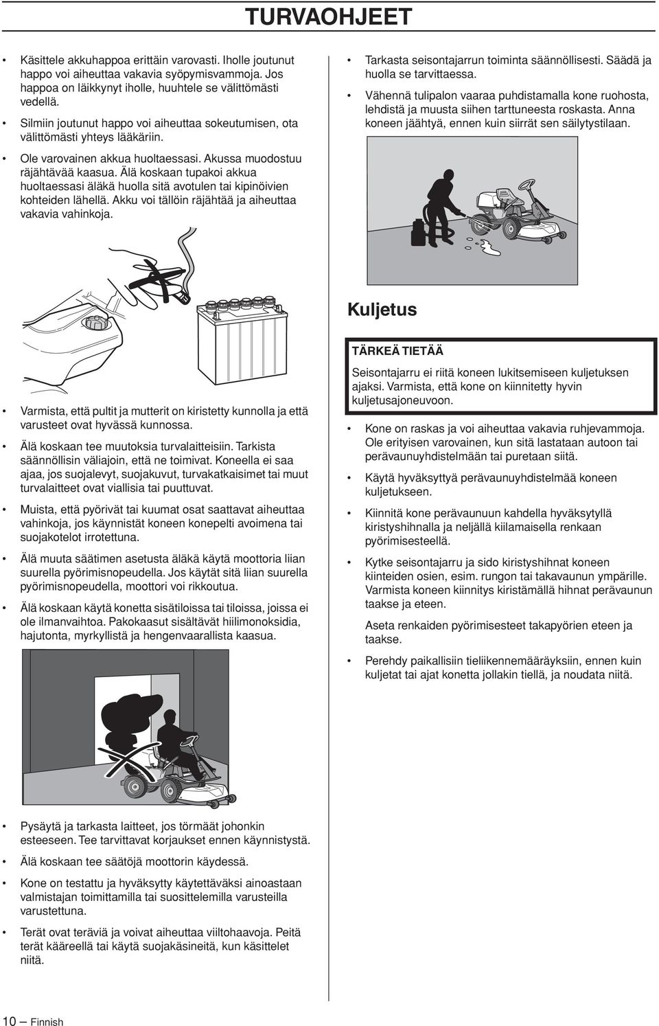 Älä koskaan tupakoi akkua huoltaessasi äläkä huolla sitä avotulen tai kipinöivien kohteiden lähellä. Akku voi tällöin räjähtää ja aiheuttaa vakavia vahinkoja.