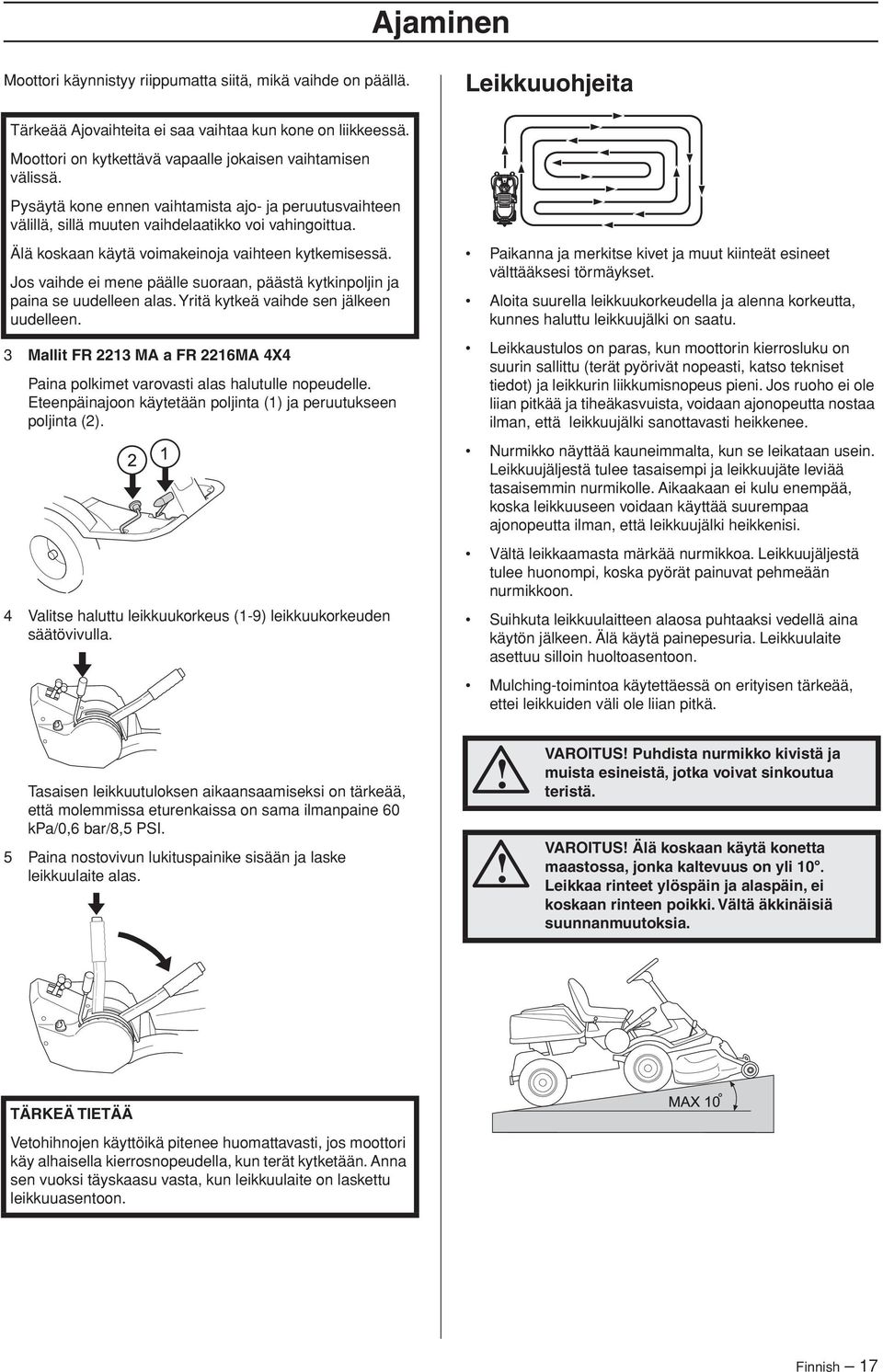 Älä koskaan käytä voimakeinoja vaihteen kytkemisessä. Jos vaihde ei mene päälle suoraan, päästä kytkinpoljin ja paina se uudelleen alas. Yritä kytkeä vaihde sen jälkeen uudelleen.