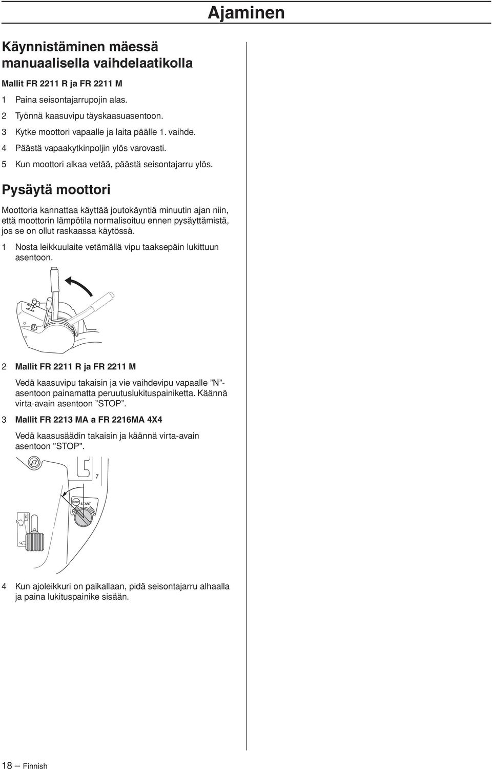 Pysäytä moottori Moottoria kannattaa käyttää joutokäyntiä minuutin ajan niin, että moottorin lämpötila normalisoituu ennen pysäyttämistä, jos se on ollut raskaassa käytössä.