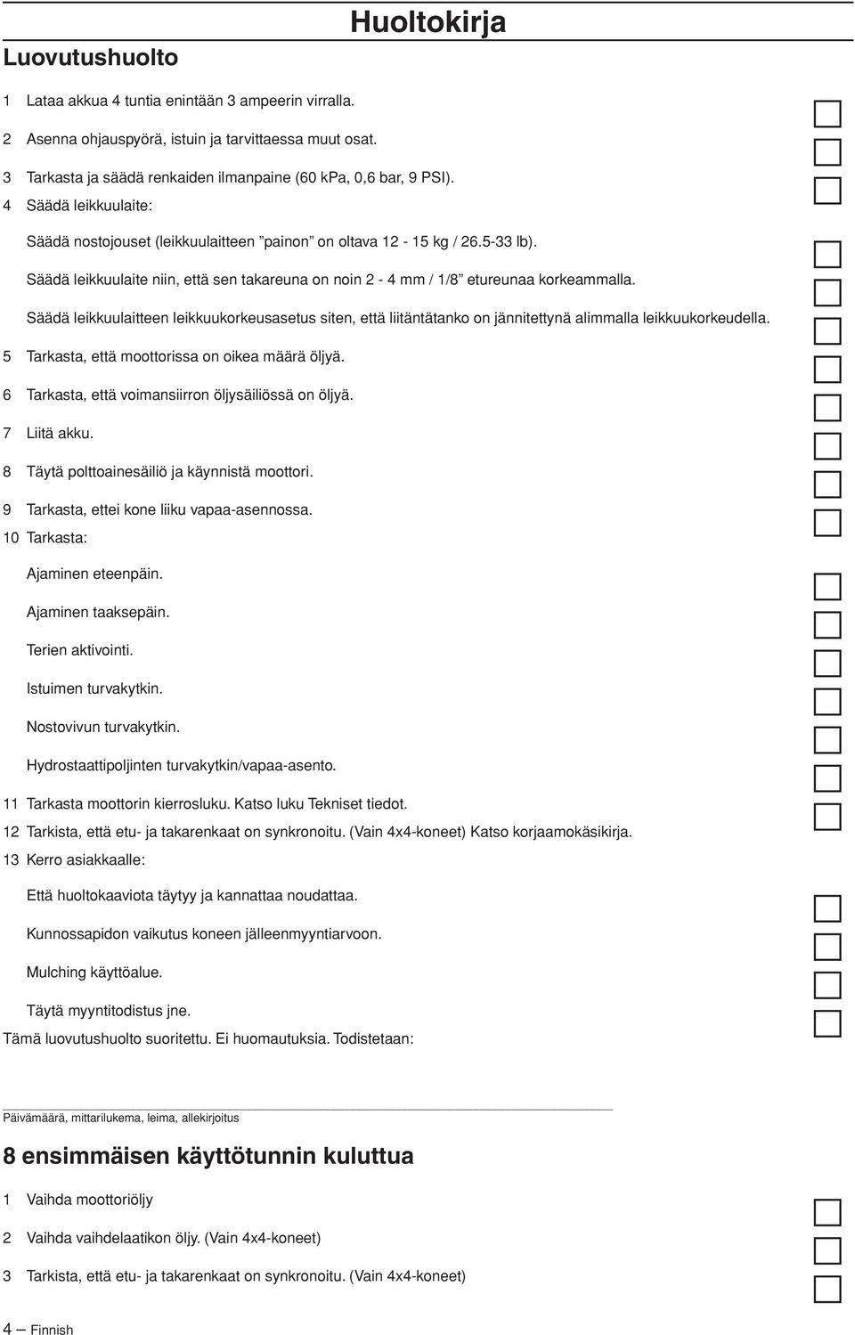 Säädä leikkuulaite niin, että sen takareuna on noin 2-4 mm / 1/8 etureunaa korkeammalla.