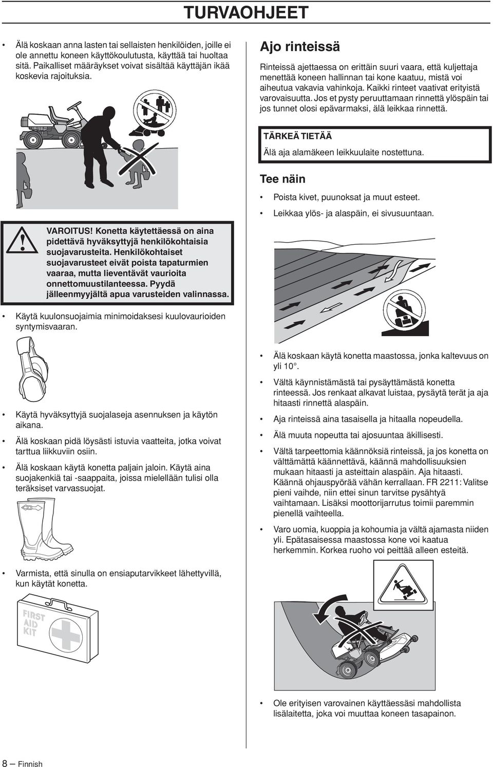 Ajo rinteissä Rinteissä ajettaessa on erittäin suuri vaara, että kuljettaja menettää koneen hallinnan tai kone kaatuu, mistä voi aiheutua vakavia vahinkoja.