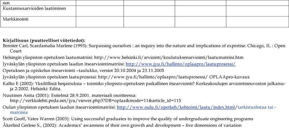 htm Jyväskylän yliopiston opetuksen laadun itsearviointimatriisi: http://www.jyu.fi/hallinto/oplaapro/laatuprosessi/ Opetuksen ja opiskelun itsearviointi taulukko, versiot 20.10.2004 ja 23.11.