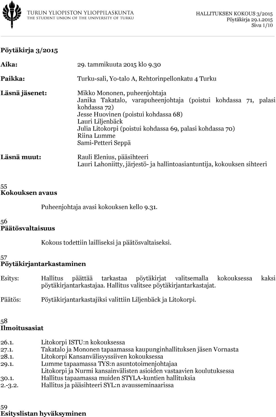 Huovinen (poistui kohdassa 68) Lauri Liljenbäck Julia Litokorpi (poistui kohdassa 69, palasi kohdassa 70) Riina Lumme Sami-Petteri Seppä Rauli Elenius, pääsihteeri Lauri Lahoniitty, järjestö- ja