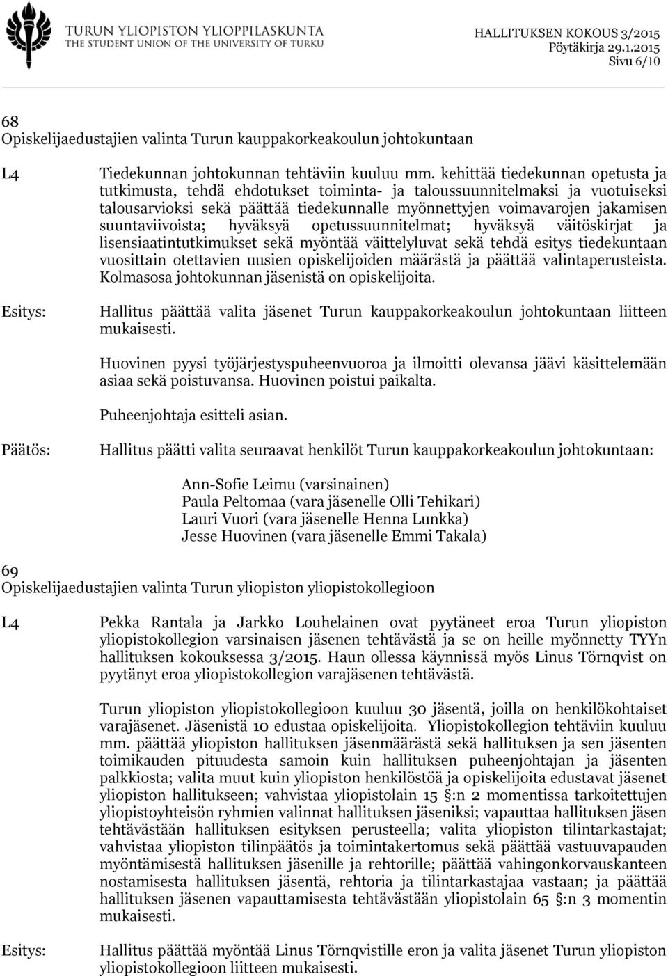 suuntaviivoista; hyväksyä opetussuunnitelmat; hyväksyä väitöskirjat ja lisensiaatintutkimukset sekä myöntää väittelyluvat sekä tehdä esitys tiedekuntaan vuosittain otettavien uusien opiskelijoiden