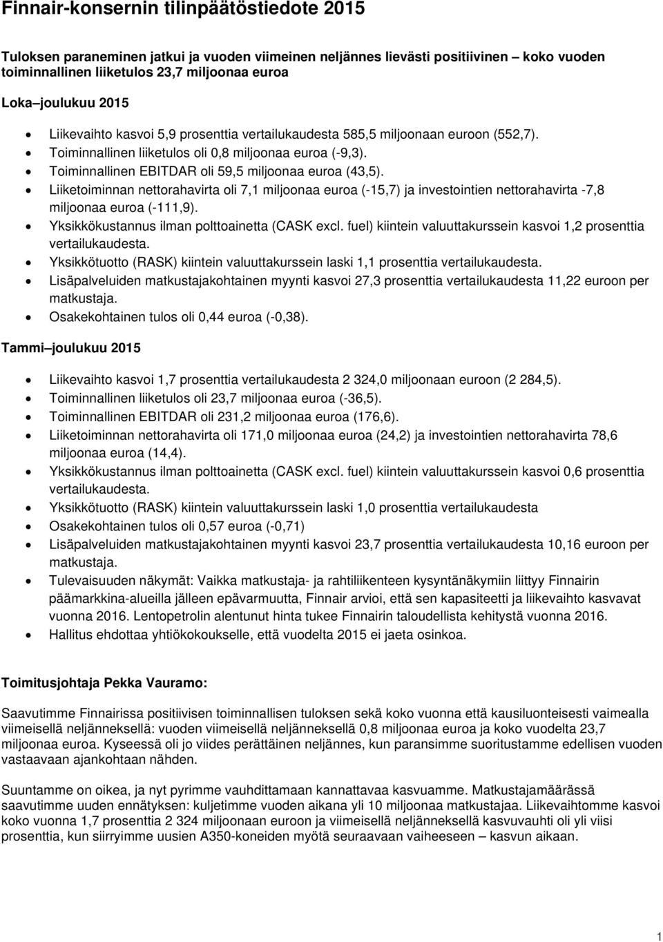 Liiketoiminnan nettorahavirta oli 7,1 miljoonaa euroa (-15,7) ja investointien nettorahavirta -7,8 miljoonaa euroa (-111,9). Yksikkökustannus ilman polttoainetta (CASK excl.