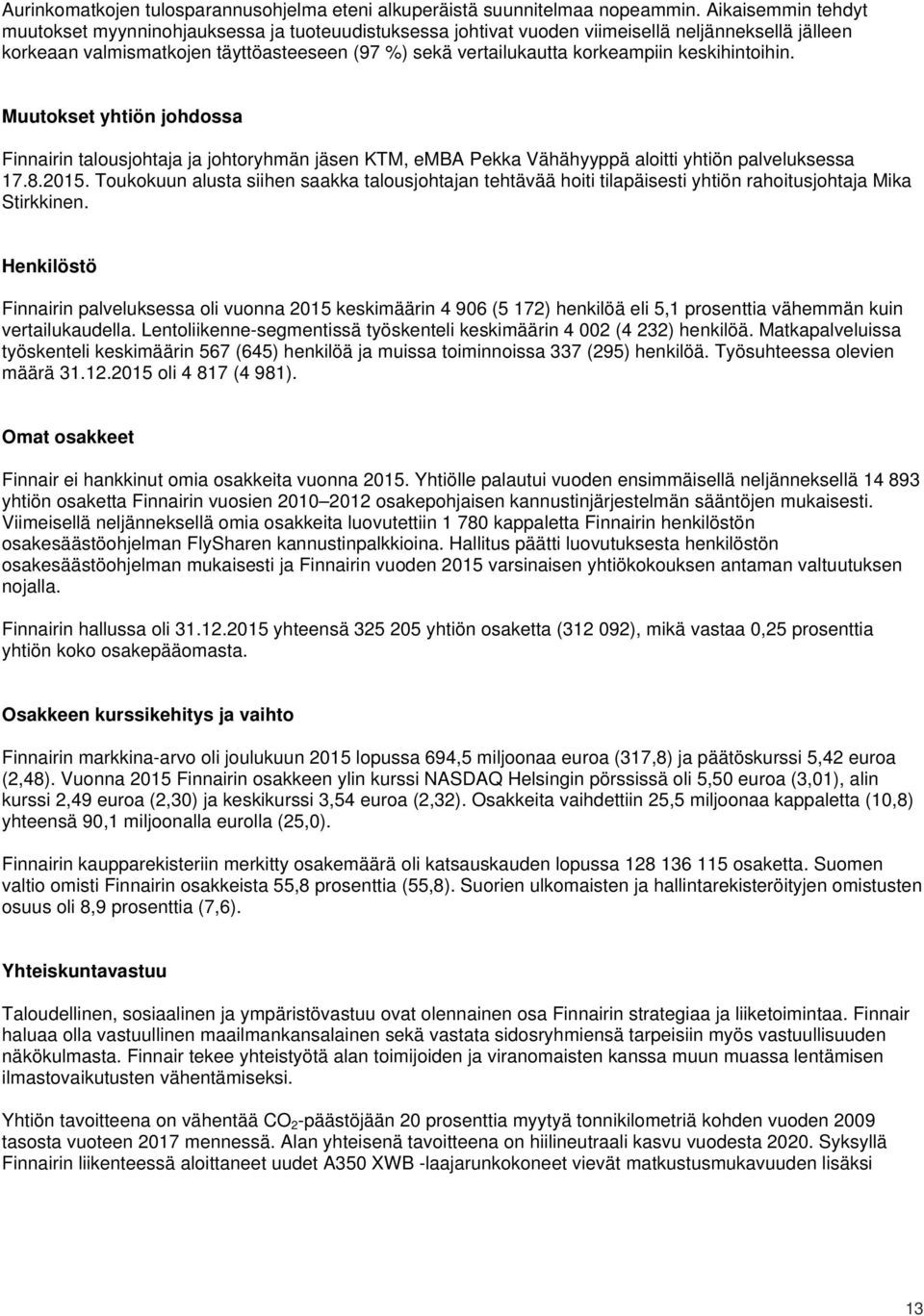 keskihintoihin. Muutokset yhtiön johdossa Finnairin talousjohtaja ja johtoryhmän jäsen KTM, emba Pekka Vähähyyppä aloitti yhtiön palveluksessa 17.8.2015.